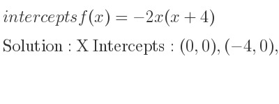 The intercepts of f(x)=-2x(x+4) is X Intercepts: (0,0),(-4,0),Y Intercepts: (0,0)